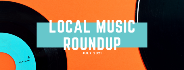 Local Music Roundup – July 2021